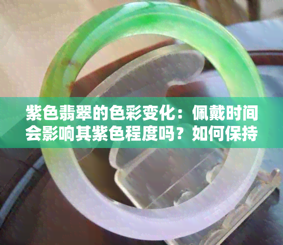 紫色翡翠的色彩变化：佩戴时间会影响其紫色程度吗？如何保持更佳色泽？