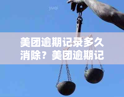 美团逾期记录多久消除？美团逾期记录如何清除？美团逾期后多久上报？