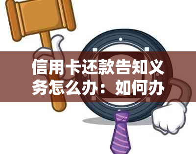 信用卡还款告知义务怎么办：如何办理与处理相关事宜