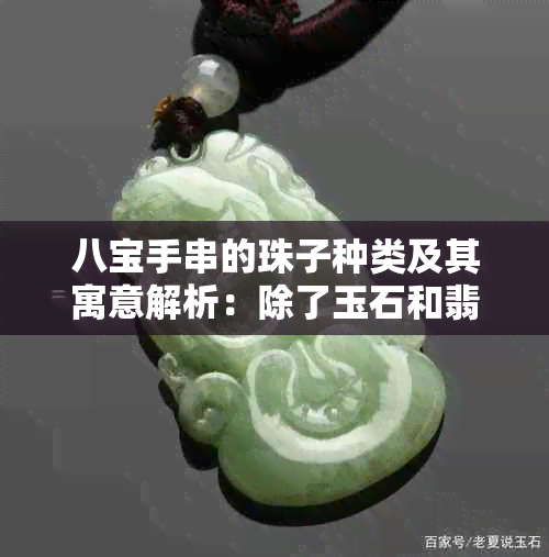 八宝手串的珠子种类及其寓意解析：除了玉石和翡翠，还有哪些珍贵宝石？