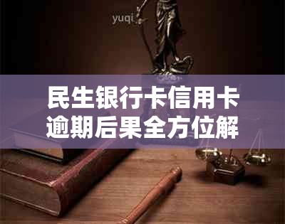 民生银行卡信用卡逾期后果全方位解析：影响、应对策略和解决方案