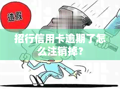 招行信用卡逾期了怎么注销掉？