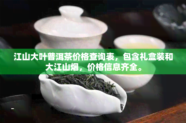 江山大叶普洱茶价格查询表，包含礼盒装和大江山，价格信息齐全。