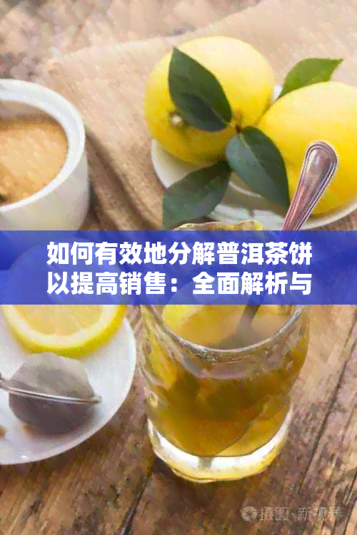 如何有效地分解普洱茶饼以提高销售：全面解析与技巧分享