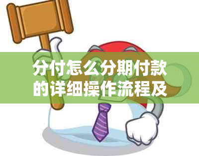 分付怎么分期付款的详细操作流程及利息计算方法