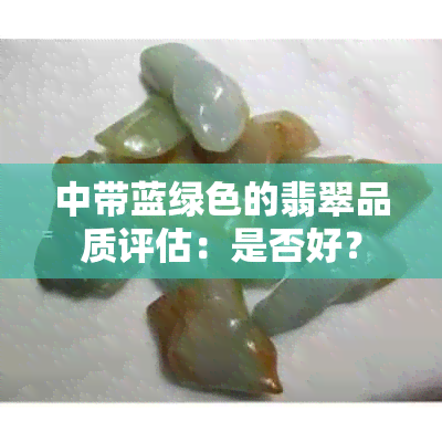 中带蓝绿色的翡翠品质评估：是否好？