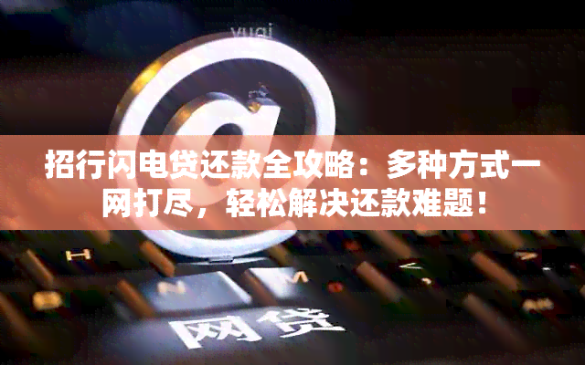 招行闪电贷还款全攻略：多种方式一网打尽，轻松解决还款难题！