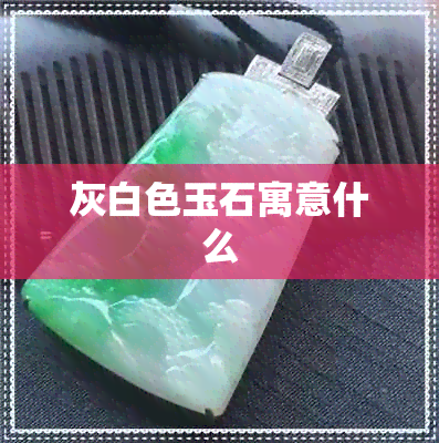 灰白色玉石寓意什么