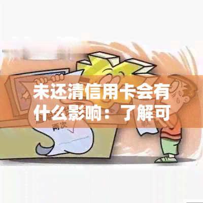 未还清信用卡会有什么影响：了解可能的后果及应对策略