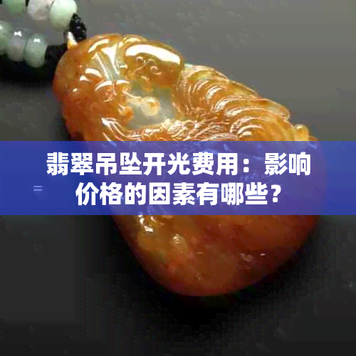 翡翠吊坠开光费用：影响价格的因素有哪些？