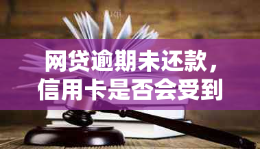 网贷逾期未还款，信用卡是否会受到影响及相应处理建议