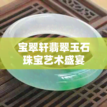 宝翠轩翡翠玉石珠宝艺术盛宴