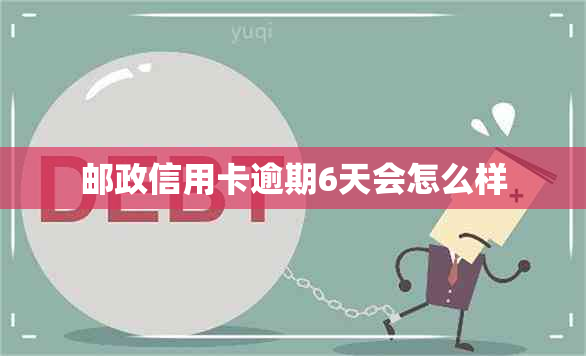 邮政信用卡逾期6天会怎么样