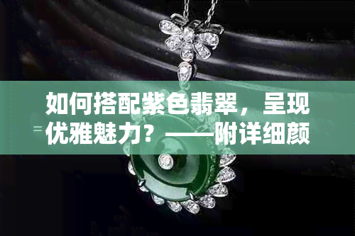 如何搭配紫色翡翠，呈现优雅魅力？——附详细颜色解析及图片示范