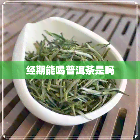 经期能喝普洱茶是吗