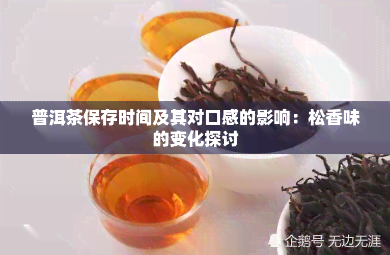 普洱茶保存时间及其对口感的影响：松香味的变化探讨