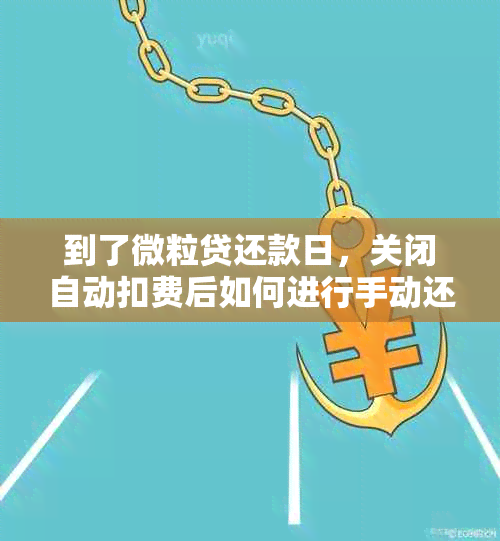 到了微粒贷还款日，关闭自动扣费后如何进行手动还款操作以避免逾期？