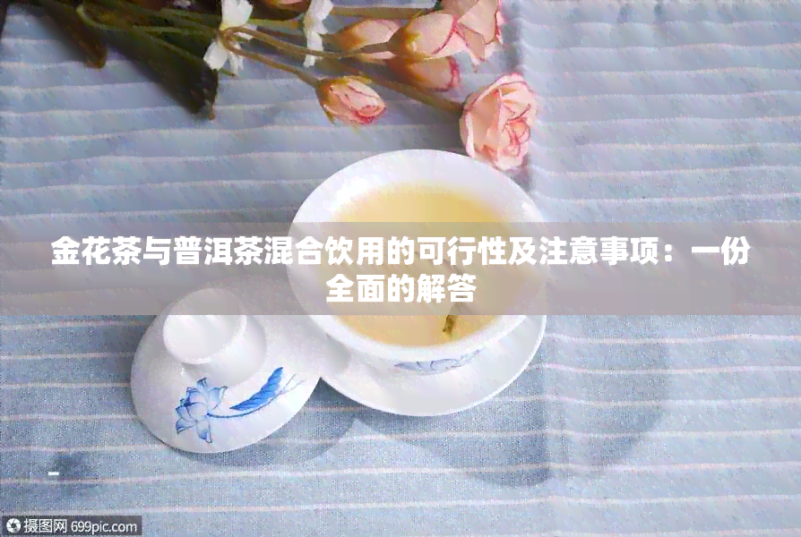 金花茶与普洱茶混合饮用的可行性及注意事项：一份全面的解答