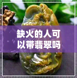 缺火的人可以带翡翠吗