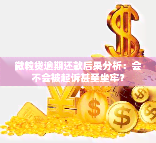 微粒贷逾期还款后果分析：会不会被起诉甚至坐牢？