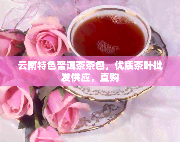 云南特色普洱茶茶包，优质茶叶批发供应，直购