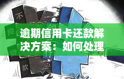 逾期信用卡还款解决方案：如何处理多张信用卡逾期问题并避免影响信用？