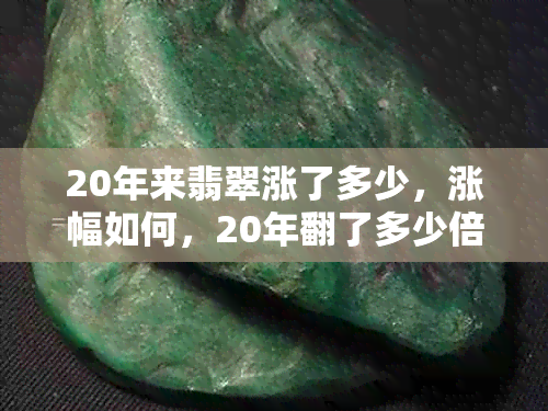 20年来翡翠涨了多少，涨幅如何，20年翻了多少倍——探究翡翠价格的长期趋势