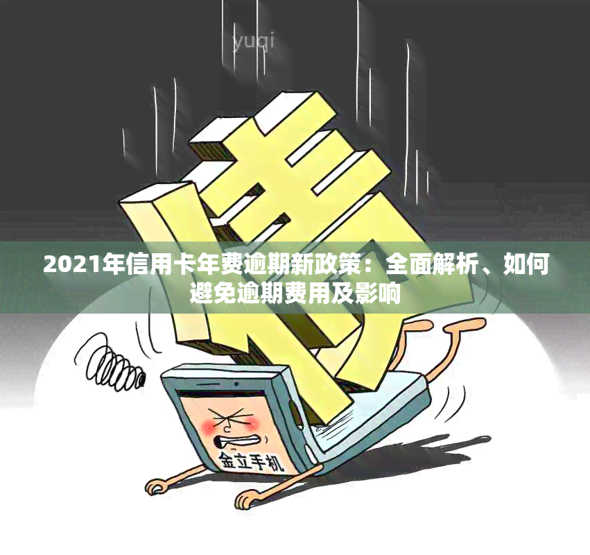 2021年信用卡年费逾期新政策：全面解析、如何避免逾期费用及影响