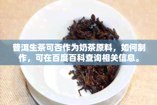 普洱生茶可否作为奶茶原料，如何制作，可在百度百科查询相关信息。