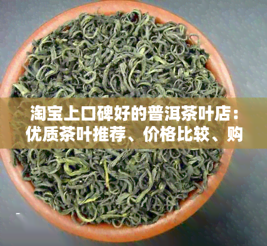 淘宝上口碑好的普洱茶叶店：优质茶叶推荐、价格比较、购买指南等一应俱全