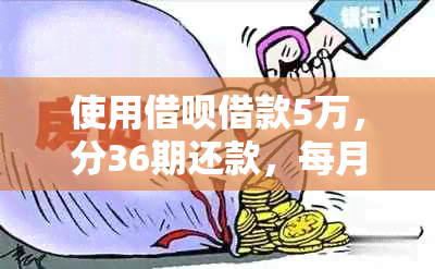 使用借呗借款5万，分36期还款，每月应还金额如何计算？