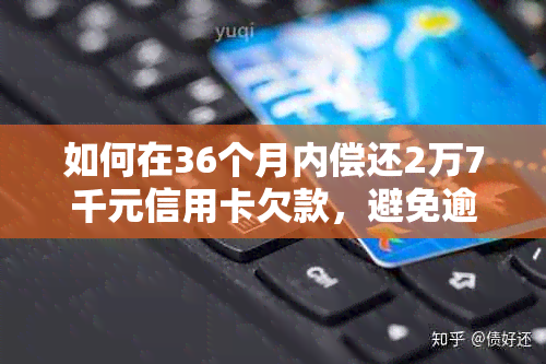 如何在36个月内偿还2万7千元信用卡欠款，避免逾期和支付高额利息？