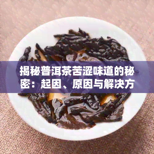 揭秘普洱茶苦涩味道的秘密：起因、原因与解决方法