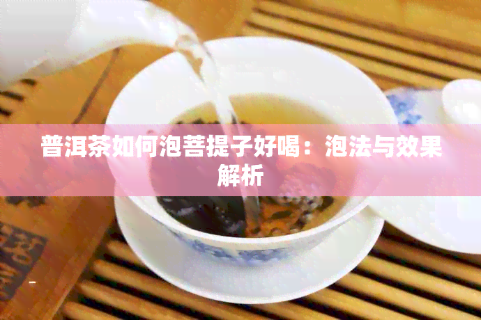 普洱茶如何泡菩提子好喝：泡法与效果解析