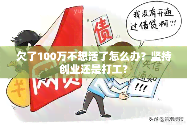 欠了100万不想活了怎么办？坚持创业还是打工？