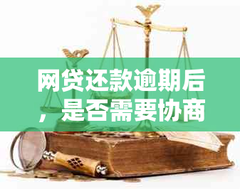 网贷还款逾期后，是否需要协商才能解决？