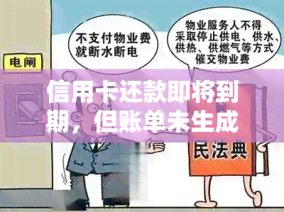 信用卡还款即将到期，但账单未生成：如何解决这个问题？