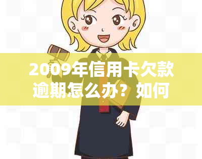 2009年信用卡欠款逾期怎么办？如何办理？