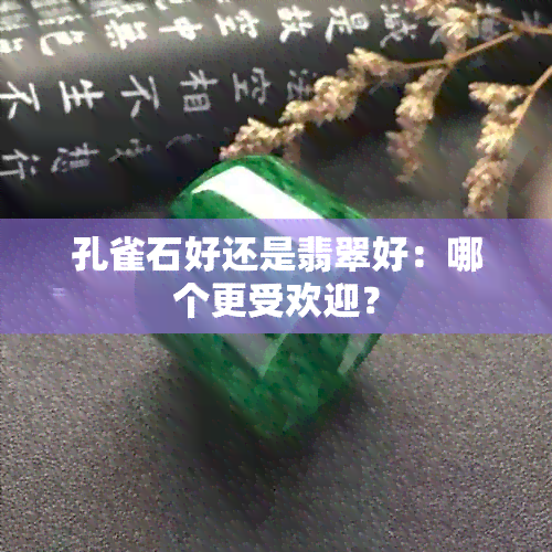 孔雀石好还是翡翠好：哪个更受欢迎？