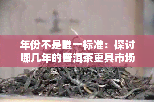 年份不是唯一标准：探讨哪几年的普洱茶更具市场魅力