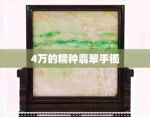 4万的糯种翡翠手镯