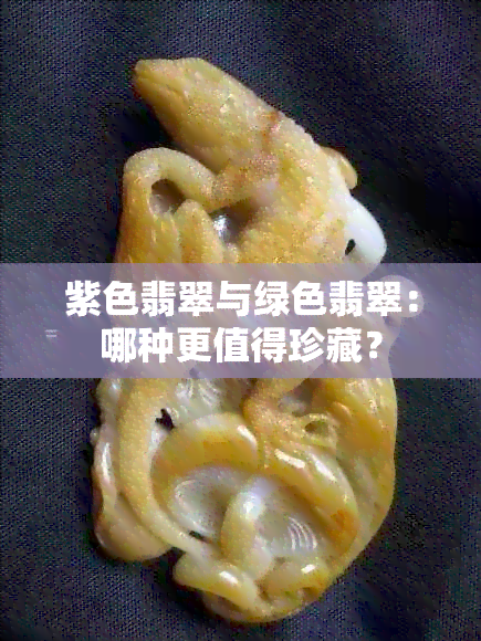 紫色翡翠与绿色翡翠：哪种更值得珍藏？