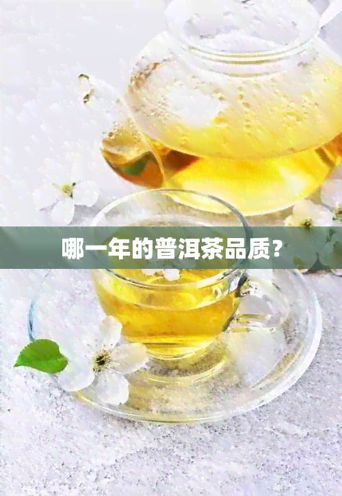 哪一年的普洱茶品质？