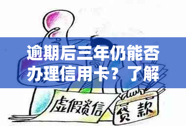 逾期后三年仍能否办理信用卡？了解相关政策与限制条件