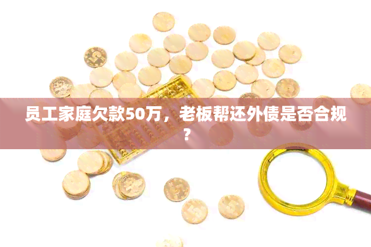 员工家庭欠款50万，老板帮还外债是否合规？