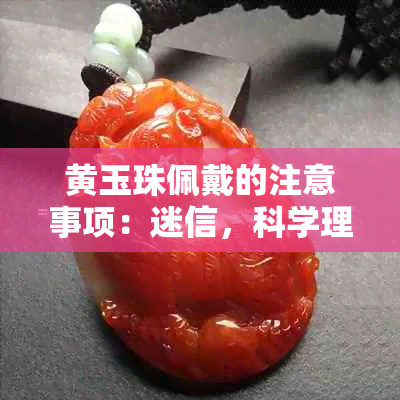 黄玉珠佩戴的注意事项：迷信，科学理解与正确佩戴