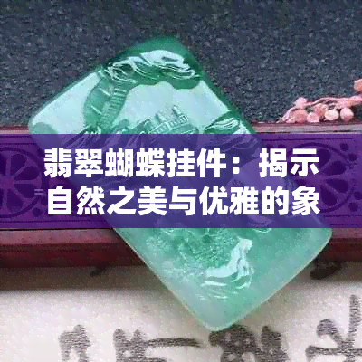 翡翠蝴蝶挂件：揭示自然之美与优雅的象征解析