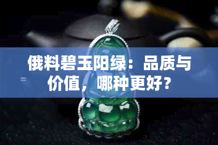 俄料碧玉阳绿：品质与价值，哪种更好？