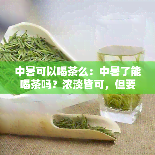 中暑可以喝茶么：中暑了能喝茶吗？浓淡皆可，但要小心这几类！