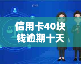 信用卡40块钱逾期十天后果及处理方式